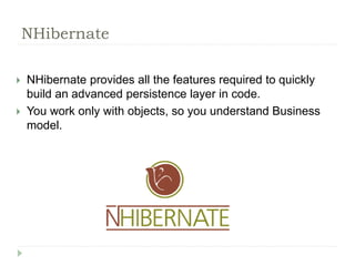  NHibernate provides all the features required to quickly
build an advanced persistence layer in code.
 You work only wi...