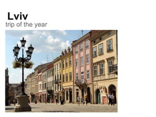 Lviv
trip of the year
 