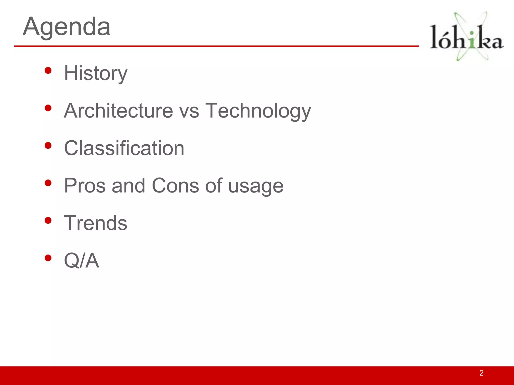 Agenda
 •   History
 •   Architecture vs Technology
 •   Classification
 •   Pros and Cons of usage
 •   Trends
 •   Q/A




                                  2
 