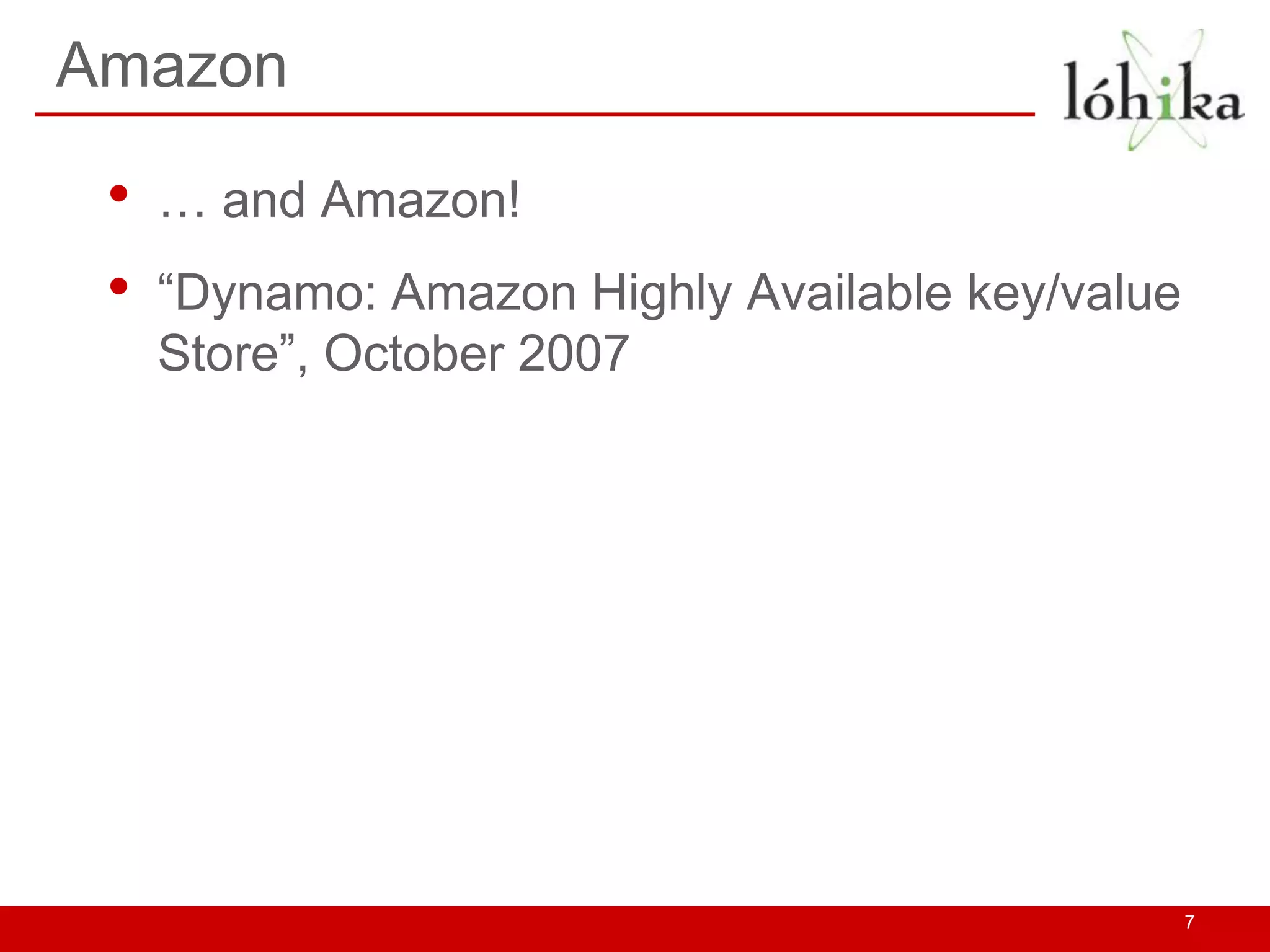 Amazon

 •   … and Amazon!
 •   “Dynamo: Amazon Highly Available key/value
     Store”, October 2007




                                                  7
 