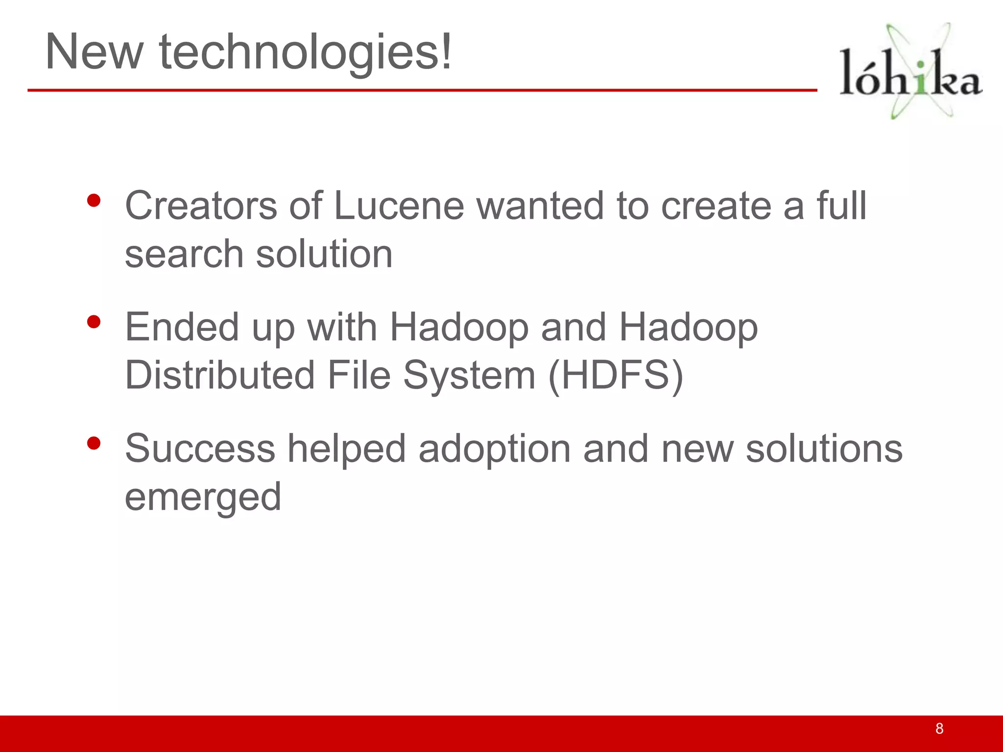 New technologies!


 •   Creators of Lucene wanted to create a full
     search solution
 •   Ended up with Hadoop and Hadoop
     Distributed File System (HDFS)
 •   Success helped adoption and new solutions
     emerged




                                                  8
 