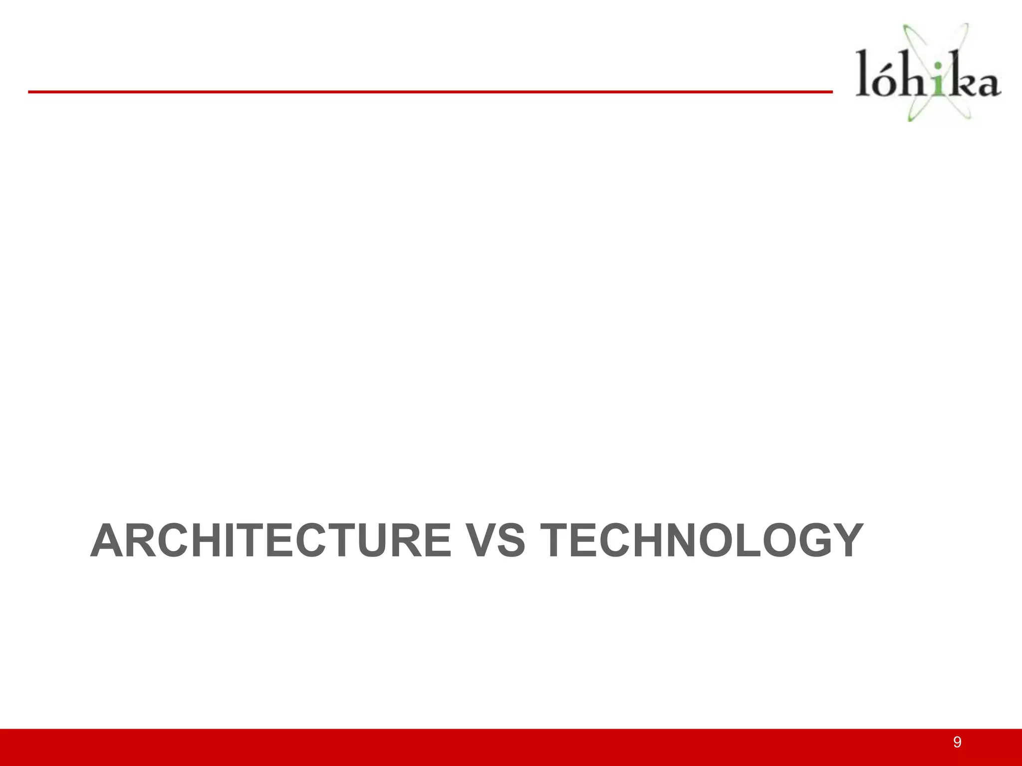 ARCHITECTURE VS TECHNOLOGY



                             9
 