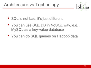 Architecture vs Technology


 •   SQL is not bad, it’s just different
 •   You can use SQL DB in NoSQL way, e.g.
     MySQ...