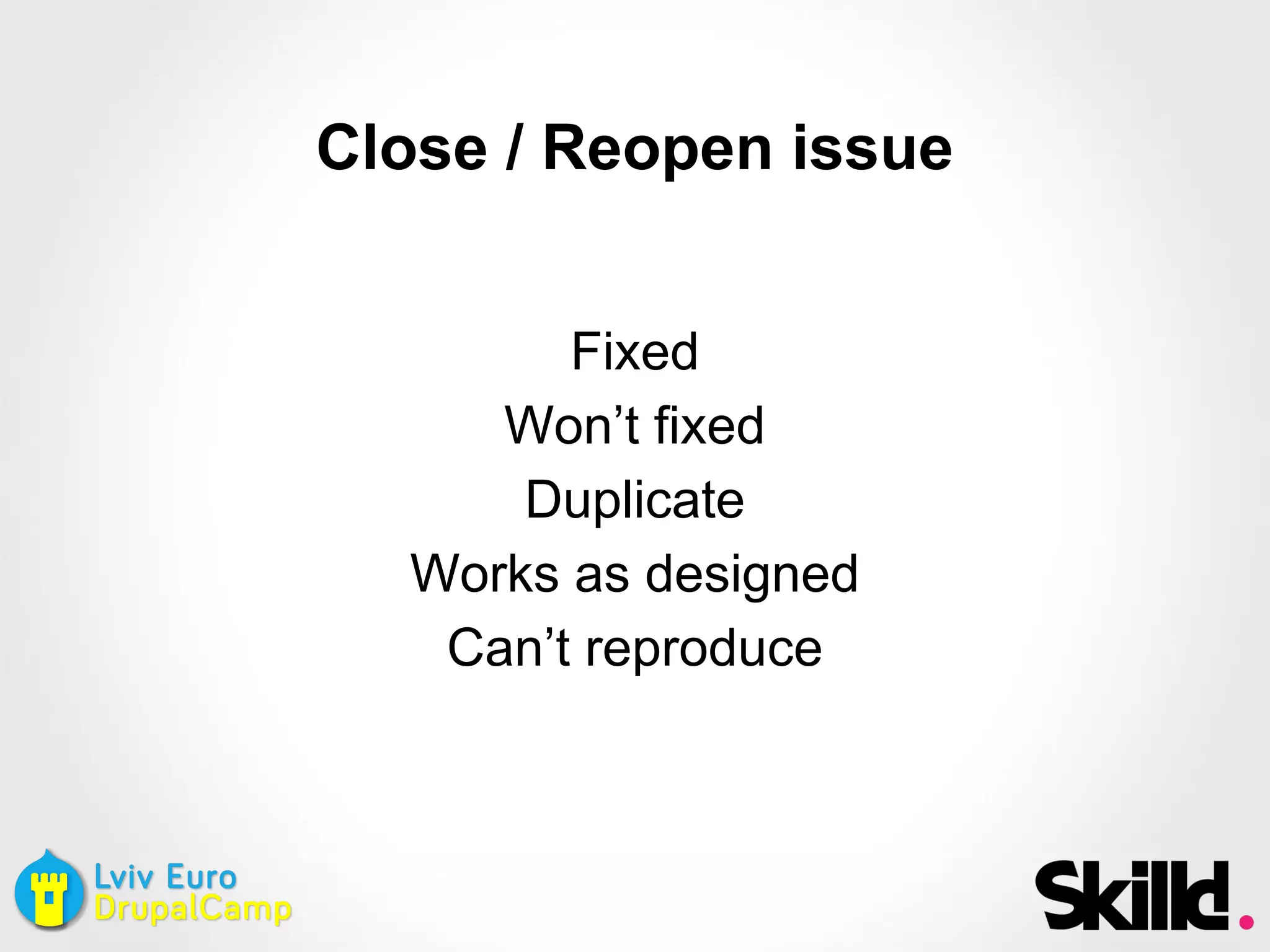 Close / Reopen issue
Fixed
Won’t fixed
Duplicate
Works as designed
Can’t reproduce