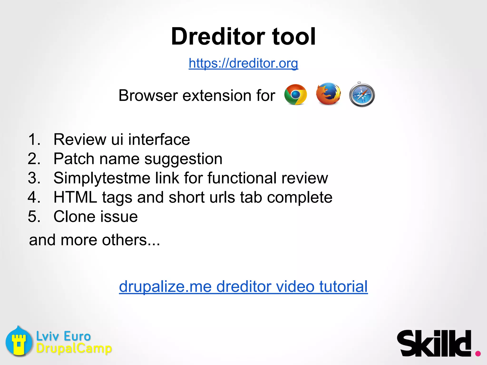Dreditor tool
https://dreditor.org
1. Review ui interface
2. Patch name suggestion
3. Simplytestme link for functional review
4. HTML tags and short urls tab complete
5. Clone issue
and more others...
drupalize.me dreditor video tutorial
Browser extension for