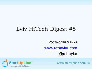 Lviv HiTech Digest #8
Ростислав Чайка
www.rchayka.com
@rchayka
 