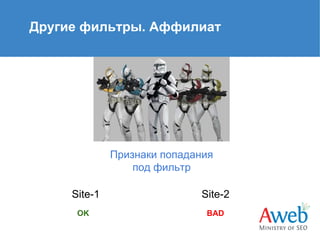 Другие фильтры. Аффилиат

Признаки попадания
под фильтр
Site-1
OK

Site-2
BAD

 