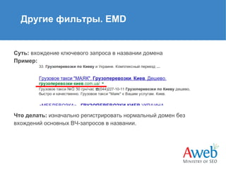 Другие фильтры. EMD

Суть: вхождение ключевого запроса в названии домена
Пример:

Что делать: изначально регистрировать нормальный домен без
вхождений основных ВЧ-запросов в названии.

 