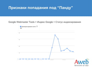 Признаки попадания под “Панду”

Google Webmaster Tools > Индекс Google > Статус индексирования

 