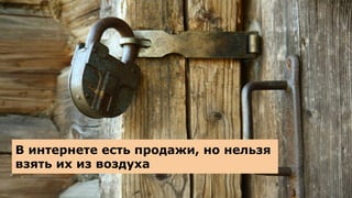 В интернете есть продажи, но нельзя
взять их из воздуха
 