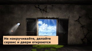 Не накручивайте, делайте
сервис и двери откроются
 