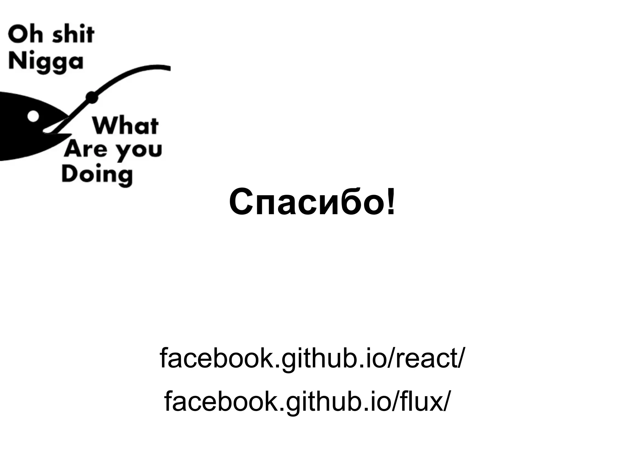 Спасибо!
!
facebook.github.io/react/
!
facebook.github.io/flux/
 