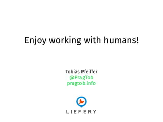 Enjoy working with humans!
Tobias Pfeiffer
@PragTob
pragtob.info
 