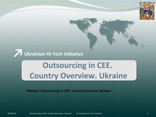 Ukrainian Hi-Tech Initiative Outsourcing in CEE.  Country Overview. Ukraine Webinar “Outsourcing in CEE. Country Overview. Ukraine.” 