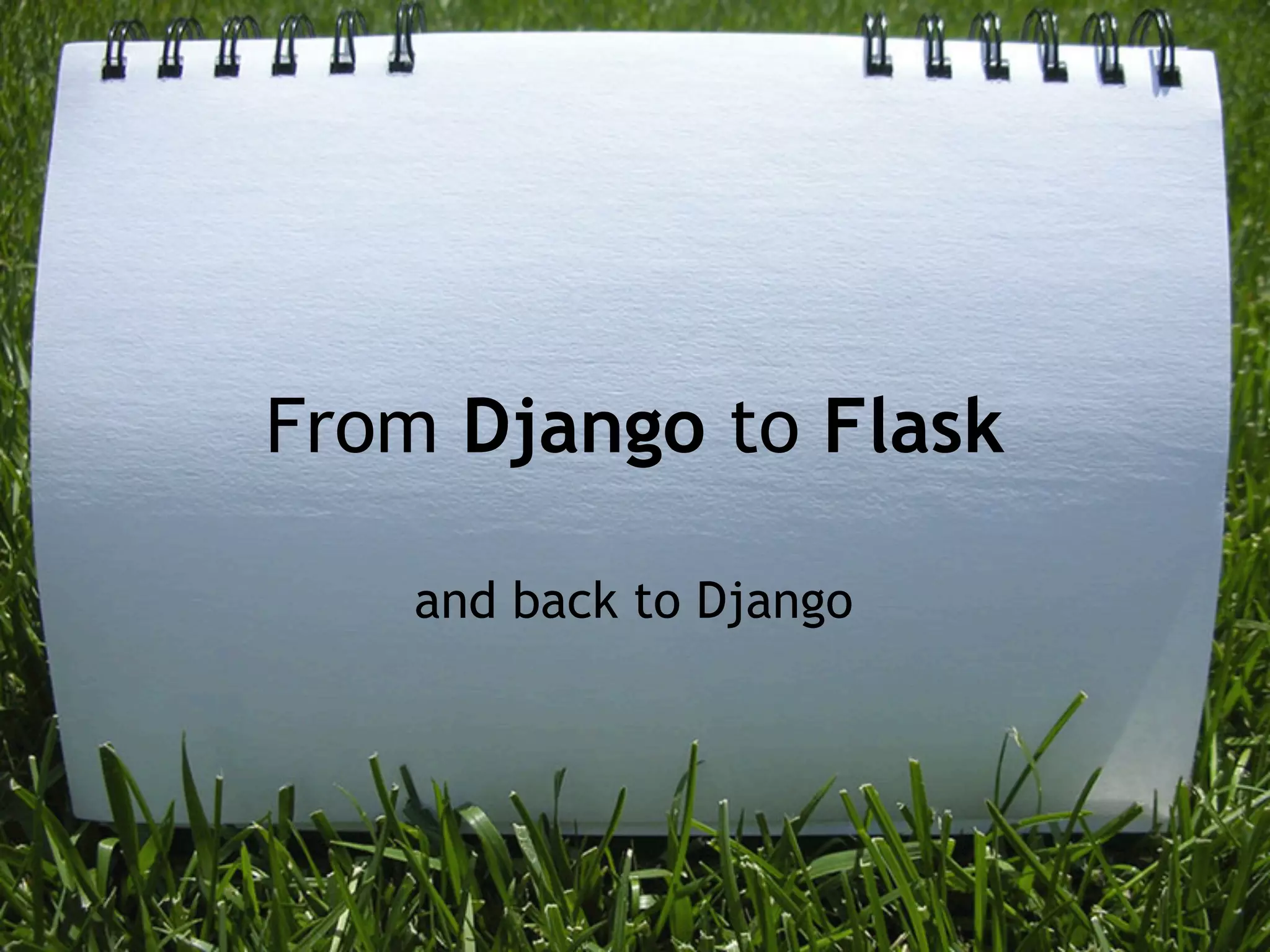 From Django to Flask

    and back to Django
 