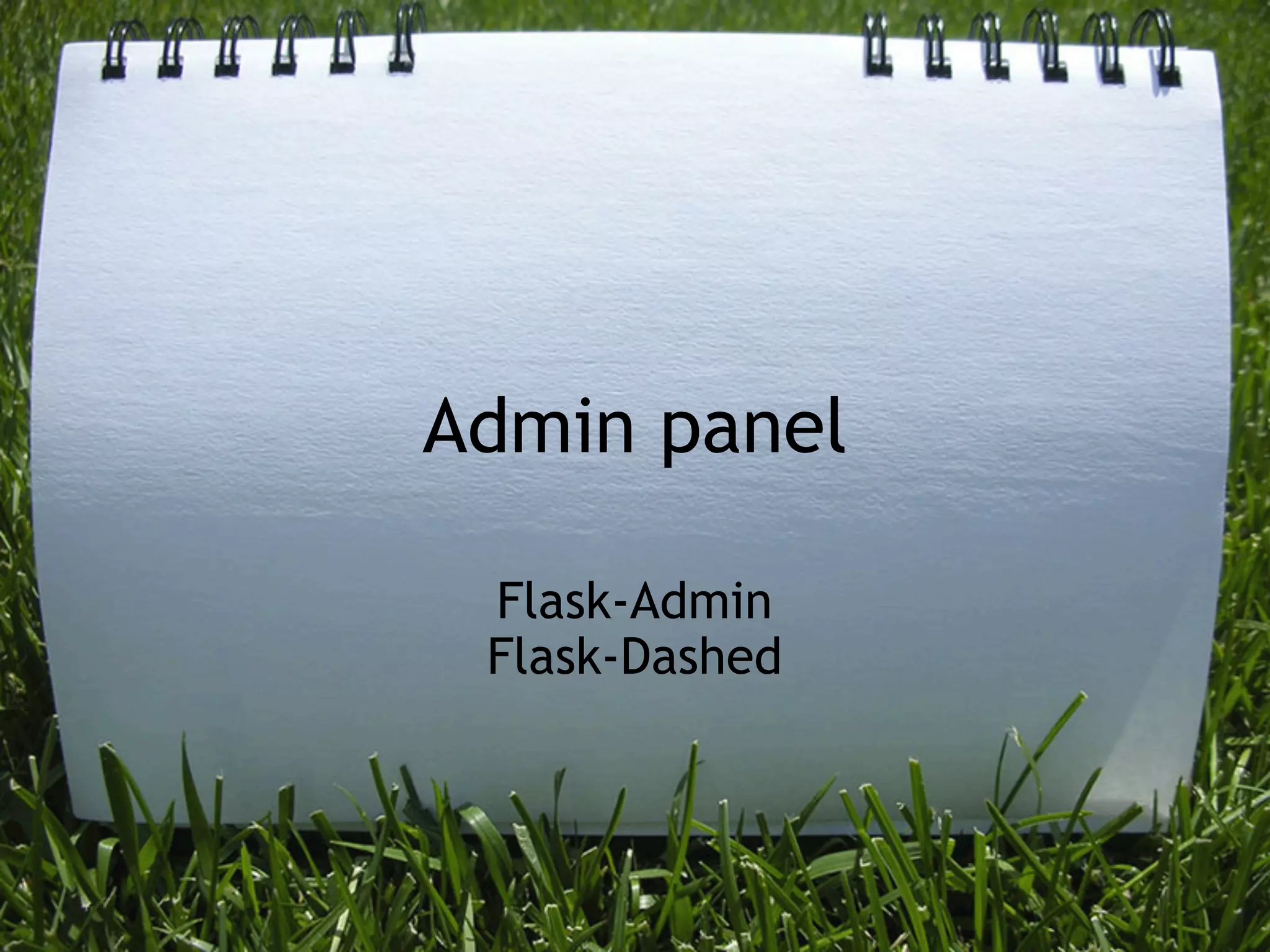 Admin panel

 Flask-Admin
 Flask-Dashed
 