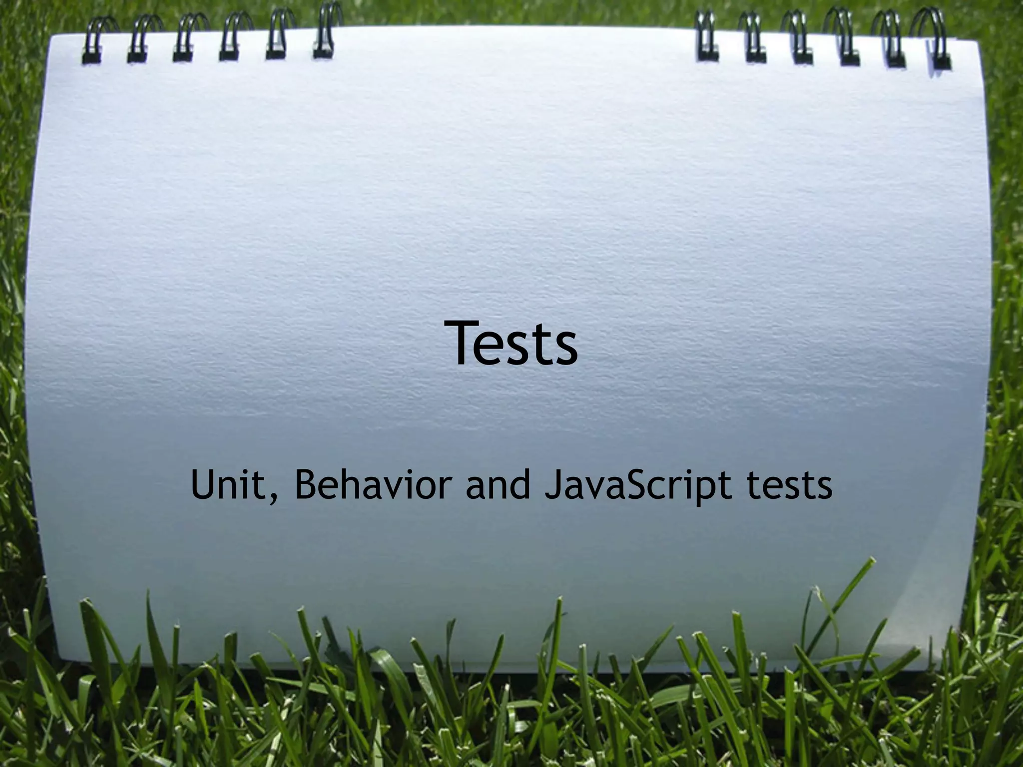 Tests

Unit, Behavior and JavaScript tests
 