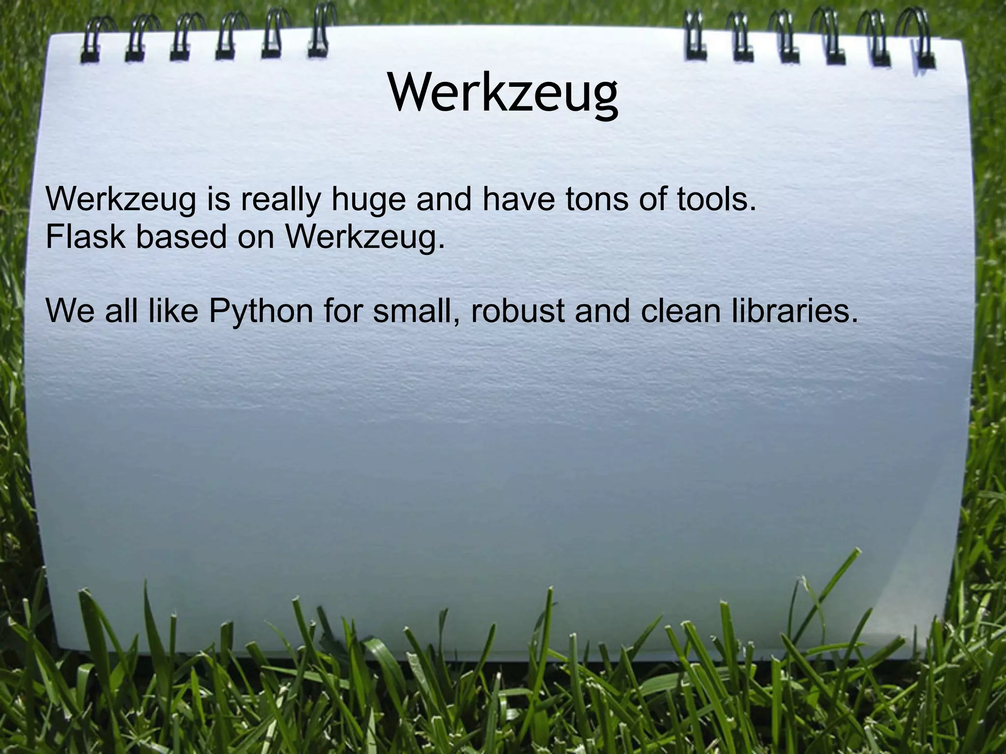 Werkzeug
Werkzeug is really huge and have tons of tools.
Flask based on Werkzeug.

We all like Python for small, robust and clean libraries.
 