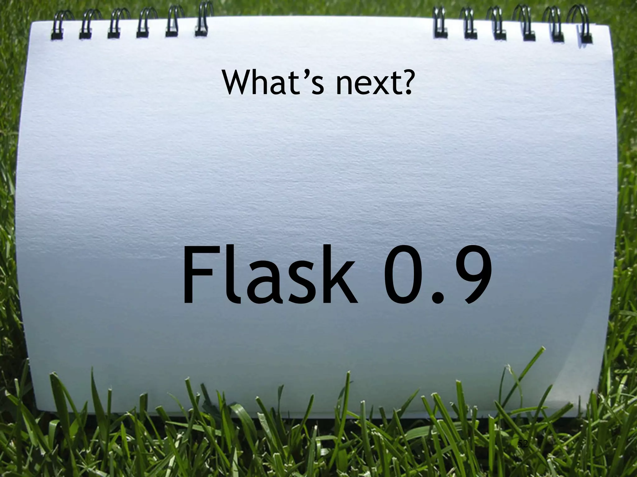 What’s next?




Flask 0.9
                52
 