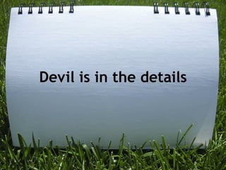 Devil is in the details
 