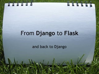 From Django to Flask

    and back to Django
 