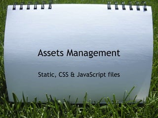 Assets Management

Static, CSS & JavaScript files
 