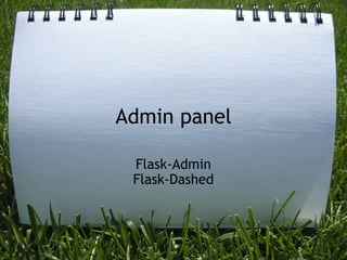 Admin panel

 Flask-Admin
 Flask-Dashed
 