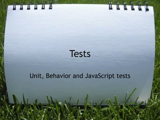 Tests

Unit, Behavior and JavaScript tests
 