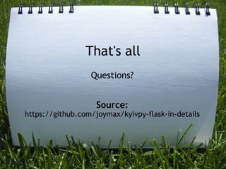 That's all
                  Questions?


                    Source: 
https://github.com/joymax/kyivpy-flask-in-details
 