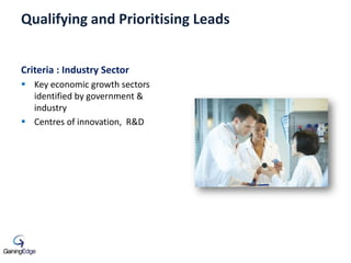 Qualifying and Prioritising Leads
Criteria : Industry Sector
 Key economic growth sectors
identified by government &
indu...