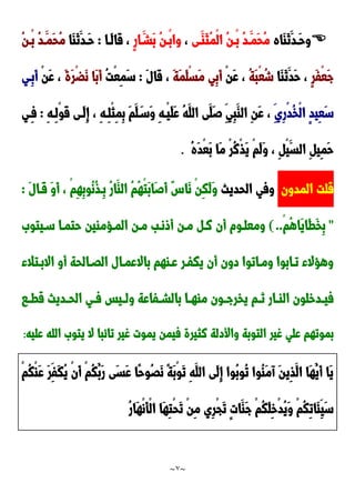 ~
7
~

‫َاه‬‫ا‬َ‫ن‬َ‫دد‬‫د‬َ‫ح‬‫و‬
‫د‬‫د‬ْ‫ب‬ ُ‫د‬‫د‬‫د‬َ‫َم‬‫ح‬ُ‫م‬
‫دى‬‫د‬َ‫َا‬‫ث‬ُ‫م‬ْ‫ل‬‫ا‬ ُ‫ن‬
،
ٍ‫ر‬‫ا‬َ‫د‬‫د‬‫َش‬‫ب‬ ُ‫ن‬‫د‬‫د‬ْ‫ب‬‫وا‬
‫دا‬‫د‬َ‫ل‬‫َا‬‫ق‬ ،
:
‫َا‬‫ا‬َ‫ن‬َ‫دد‬‫د‬َ‫ح‬
ُ‫م‬
ُ‫ن‬‫د‬‫د‬ْ‫ب‬ ُ‫د‬‫د‬‫د‬َ‫َم‬‫ح‬
ٍ‫ر‬َ‫ف‬ْ‫ع‬َ‫ج‬
‫َا‬‫ا‬َ‫ن‬َ‫َد‬‫ح‬ ،
ُ‫ة‬َ‫ب‬ْ‫ع‬ُ‫ش‬
ْ‫ن‬َ‫ع‬ ،
َ‫م‬ ‫ِي‬‫ب‬َ‫أ‬
َ‫ة‬َ‫م‬َ‫ل‬ْ‫س‬
َ‫ل‬‫َا‬‫ق‬ ،
:
ُ‫ت‬ْ‫ع‬ِ‫م‬َ‫س‬
َ‫ة‬َ‫ر‬ْ‫ض‬َ‫ن‬ ‫َا‬‫ب‬َ‫أ‬
ْ‫ن‬َ‫ع‬ ،
‫ِدي‬‫ب‬َ‫أ‬
َ‫س‬
ِ‫ِي‬‫ر‬ْ‫د‬ُ‫خ‬ْ‫ل‬‫ا‬ ٍ‫د‬‫ِي‬‫ع‬
ِ‫ه‬‫ِد‬‫ل‬ْ‫و‬َ‫ق‬ ‫َدى‬‫ل‬ِ‫إ‬ ، ِ‫ه‬‫ِد‬‫ل‬ْ‫ث‬ِ‫م‬ِ‫ب‬ َ‫م‬َ‫ل‬َ‫َسد‬‫و‬ ِ‫ه‬‫ْد‬‫ي‬َ‫ل‬َ‫ع‬ ُ‫ه‬َ‫الل‬ ‫َى‬‫َل‬‫ص‬ ِ‫ِي‬‫ب‬َ‫الا‬ ِ‫ن‬َ‫ع‬ ،
:
‫ِدي‬‫ف‬
ُ‫ه‬َ‫د‬ْ‫ع‬َ‫ب‬ ‫َا‬‫م‬ ْ‫ر‬ُ‫ن‬ْ‫ذ‬َ‫ي‬ ْ‫م‬َ‫ل‬َ‫و‬ ، ِ ْ‫ي‬َ‫الس‬ ِ ‫ِي‬‫م‬َ‫ح‬
.
‫المدون‬ ‫قلت‬
‫الحديث‬ ‫وفي‬
َ‫ل‬‫َدا‬‫ق‬ َ‫و‬َ‫أ‬ ، ْ‫م‬ِ‫ه‬ِ‫ب‬‫ُو‬‫ن‬ُ‫ذ‬‫ِد‬‫ب‬ ُ‫ر‬‫َا‬‫الا‬ ُ‫م‬ُ‫ه‬ْ‫ت‬َ‫ب‬‫َا‬‫ص‬َ‫أ‬ ٌِ‫َا‬‫ن‬ ْ‫ن‬ِ‫ك‬َ‫ل‬َ‫و‬
:
"
َ‫خ‬ِ‫ب‬
ْ‫م‬ُ‫ه‬‫َا‬‫ي‬‫َا‬‫ط‬
)..
َ‫سديتو‬ ‫حتمدا‬ ‫المدحماين‬ ‫مدن‬ ‫أوندب‬ ‫مدن‬ ‫ند‬ ‫أن‬ ‫ومعلدوم‬
‫االبدتالء‬ ‫أو‬ ‫الَدالحة‬ ‫باالعمدال‬ ‫عداهم‬ ‫يكفدر‬ ‫أن‬ ‫دون‬ ‫ومداتوا‬ ‫تدابوا‬ ‫وهحالء‬
‫دا‬‫د‬‫قط‬ ‫دديث‬‫د‬‫الح‬ ‫دي‬‫د‬‫ف‬ ‫ديس‬‫د‬‫ول‬ ‫دفاعة‬‫د‬‫بالش‬ ‫دا‬‫د‬‫ماه‬ ‫دون‬‫د‬‫يخرج‬ ‫دم‬‫د‬‫ن‬ ‫دار‬‫د‬‫الا‬ ‫ددخلون‬‫د‬‫في‬
‫عليه‬ ‫الله‬ َ‫يتو‬ ‫ال‬ ‫تائبا‬ ‫غير‬ ‫يموت‬ ‫فيمن‬ ‫نثيرة‬ ‫واألدلة‬ ‫التوبة‬ ‫غير‬ ‫علي‬ ‫بموتهم‬
:
ْ‫م‬ُ‫ك‬ْ‫ا‬َ‫ع‬ َ‫ر‬ِ‫َف‬‫ك‬ُ‫ي‬ ْ‫ن‬َ‫أ‬ ْ‫م‬ُ‫ك‬ُ‫َب‬‫ر‬ ‫َى‬‫س‬َ‫ع‬ ‫ًا‬‫ح‬‫ُو‬ََ‫ن‬ ً‫ة‬َ‫ب‬ْ‫و‬َ‫ت‬ ِ‫ه‬َ‫الل‬ ‫َى‬‫ل‬ِ‫إ‬ ‫ُوا‬‫ب‬‫ُو‬‫ت‬ ‫ُوا‬‫ا‬َ‫م‬‫آ‬ َ‫ن‬‫ِي‬‫ذ‬َ‫ال‬ ‫َا‬‫ه‬ُ‫َي‬‫أ‬ ‫َا‬‫ي‬
ُ‫ر‬‫َا‬‫ه‬ْ‫ن‬َ‫أ‬ْ‫ل‬‫ا‬ ‫َا‬‫ه‬ِ‫ت‬ْ‫ح‬َ‫ت‬ ْ‫ن‬ِ‫م‬ ‫ِي‬‫ر‬ْ‫ج‬َ‫ت‬ ٍ‫ت‬‫َا‬‫َا‬‫ج‬ ْ‫م‬ُ‫ك‬َ‫ل‬ِ‫خ‬ْ‫د‬ُ‫ي‬َ‫و‬ ْ‫م‬ُ‫ك‬ِ‫ت‬‫َا‬‫ئ‬ِ‫َي‬‫س‬
 