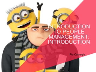 INTRODUCTION
TO PEOPLE
MANAGEMENT:
INTRODUCTION
Pia Carnegie
 