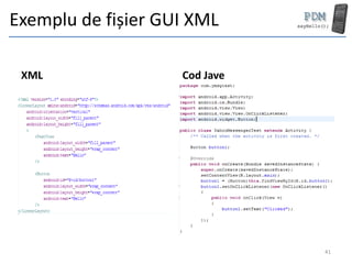 Exemplu de fișier GUI XML

 XML                Cod Jave




                               41
 