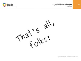 Logical Volume Manager The End That's all, folks! 