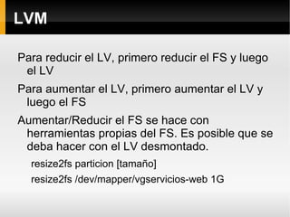 A partir del espacio resultante en el VG, crearemos LVs, y los formatearemos con el sistema de archivos que deseemos y los montaremos allí donde sea necesario. 