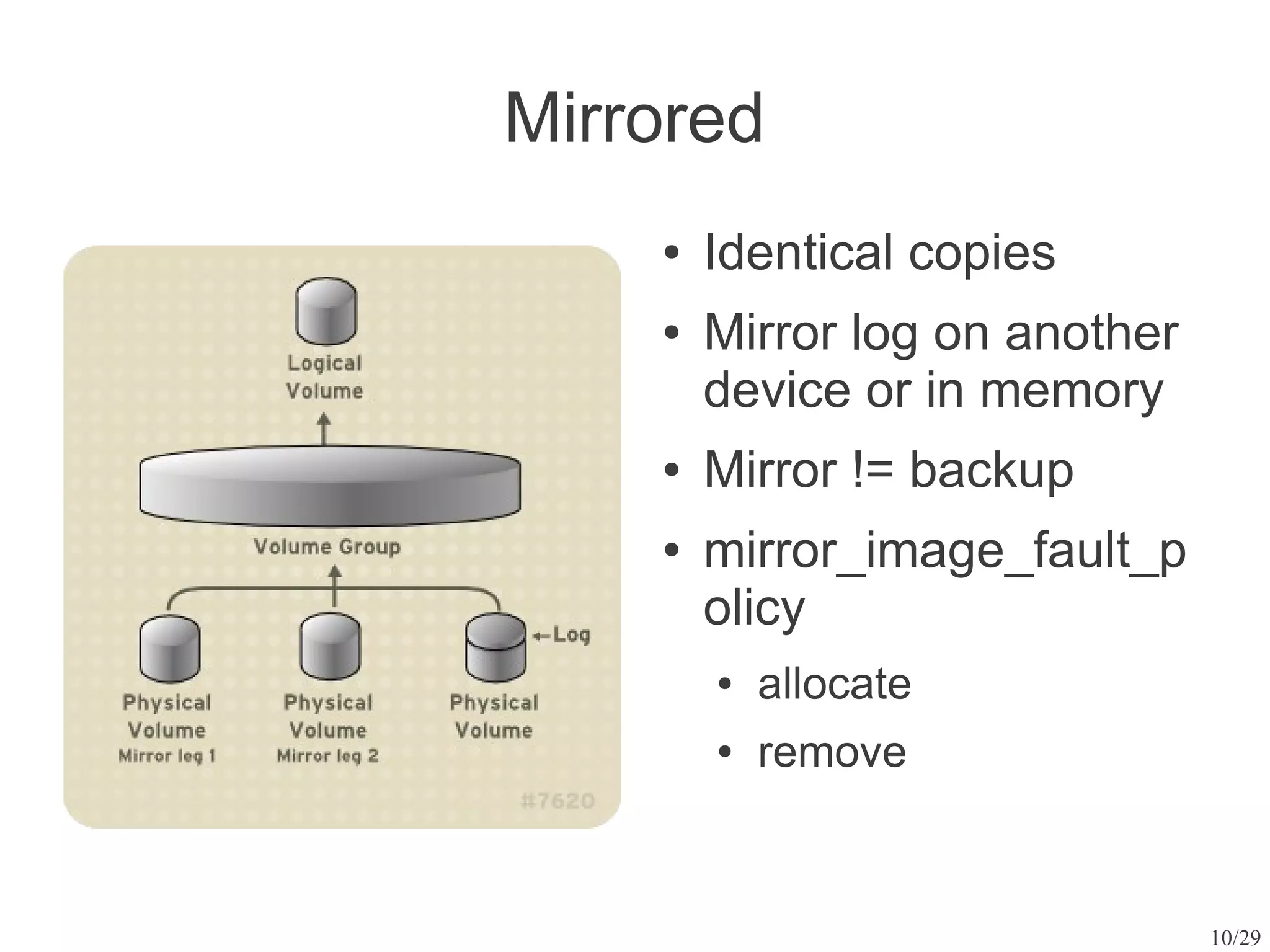 Mirrored
    ●   Identical copies
    ●   Mirror log on another
        device or in memory
    ●   Mirror != backup
    ●   mirror_image_fault_p
        olicy
        ●   allocate
        ●   remove


                                10/29
 