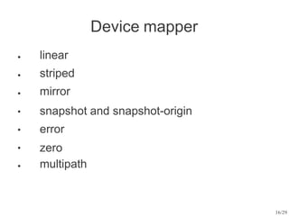 16/29
Device mapper
● linear
striped
mirror
snapshot and snapshot-origin
error
zero
multipath
●
●
●
●
●
●
 