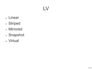 9/29
LV
● Linear
Striped
Mirrored
Snapshot
Virtual
●
●
●
●
 