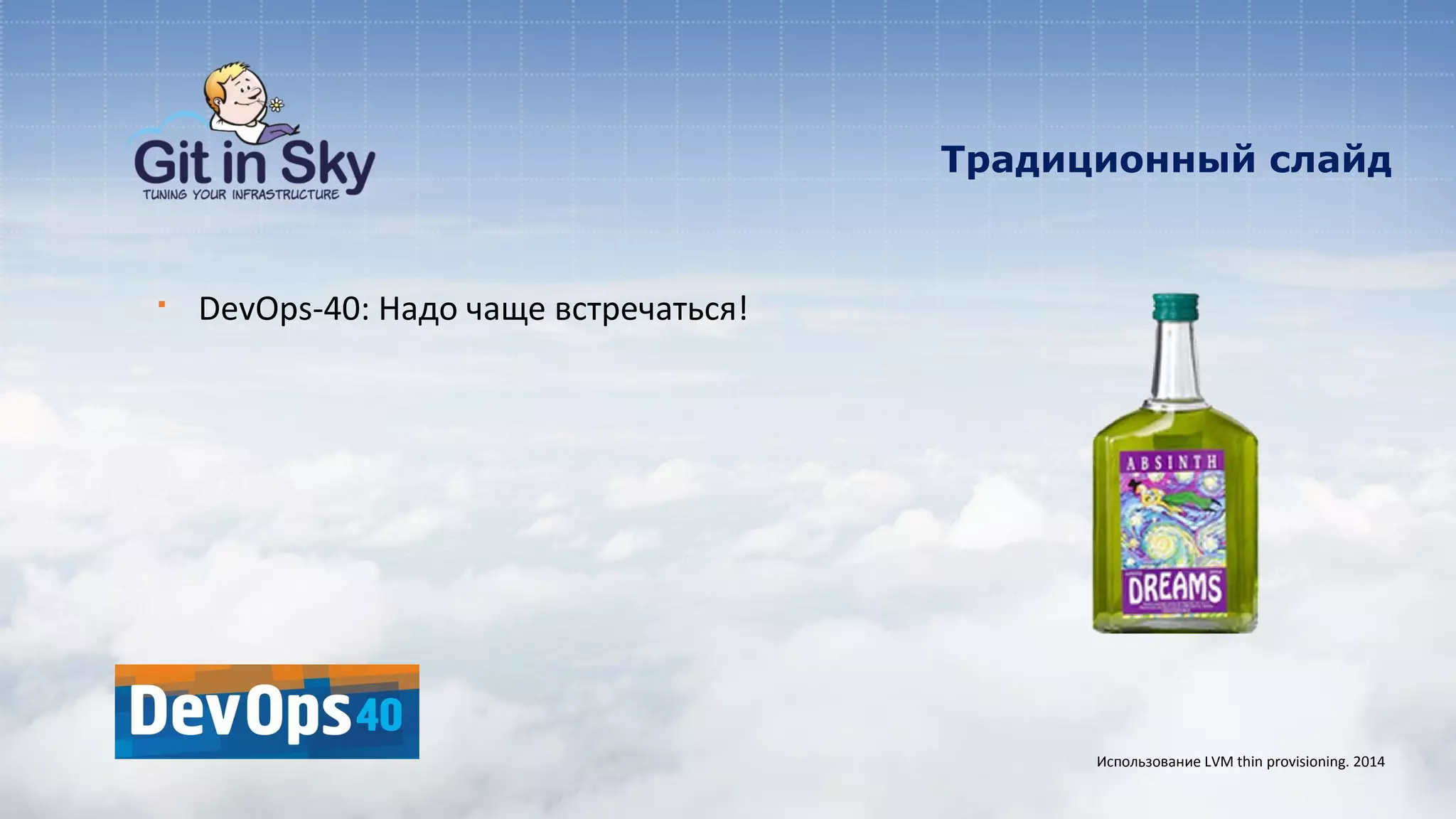 Традиционный слайд
§ DevOps-40: Надо чаще встречаться!
Использование LVM thin provisioning. 2014
 