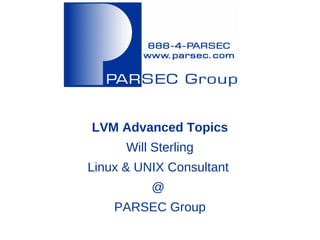 LVM Advanced Topics
      Will Sterling
Linux & UNIX Consultant
          @
    PARSEC Group
 
