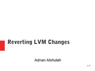 1 / 5
Reverting LVM Changes
Adnan Alshulah
 