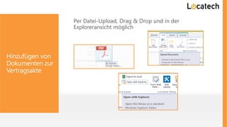 Hinzufügen von
Dokumenten zur
Vertragsakte
Per Datei-Upload, Drag & Drop und in der
Exploreransicht möglich
 