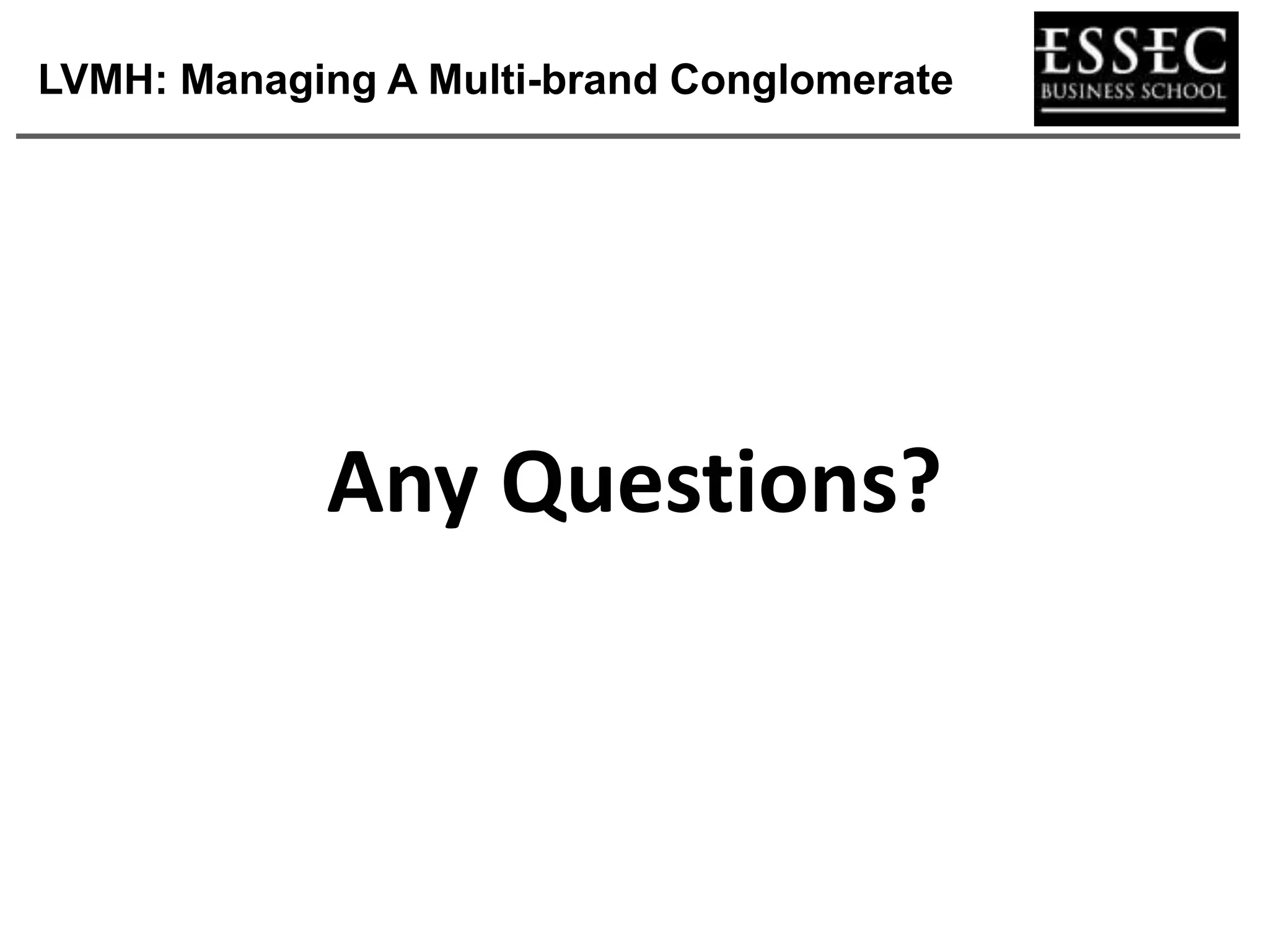 LVMH: Managing A Multi-brand Conglomerate




            Any Questions?
 