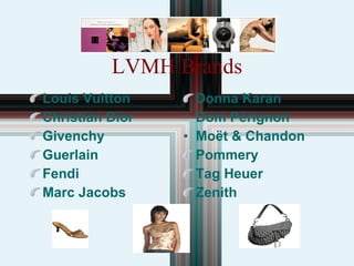 LVMH Brands Louis Vuitton Christian Dior Givenchy Guerlain Fendi Marc Jacobs Donna Karan Dom P érignon Mo ët & Chandon Pommery Tag Heuer Zenith 