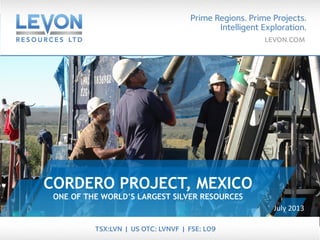 ONE OF THE WORLD’S LARGEST SILVER RESOURCES
CORDERO PROJECT, MEXICO
July 2013
 