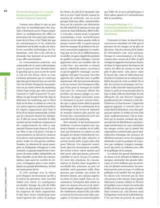 Événement historique no 2 : la prise
de pouvoir par le consommateur
(ou par l’acheteur industriel)
Comme nous allons le voir un peu
plus loin, la mondialisation des marchés a fortement accru l’hypercompétition. La multiplication des offres en
provenance de tous pays (pas uniquement de la Chine et de l’Inde) fait que
les consommateurs et les acheteurs
industriels ont de plus en plus de choix.
Et les nouvelles technologies de l’information, cette fois-ci du côté de la
demande, leur donnent un accès total
à une offre sans frontière.
Le consommateur-acheteur, aux
commandes de sa souris informatique,
a pris le pouvoir total. Honnêtement,
la question qui se pose ici est de savoir
si cela est une bonne chose ou non.
Certaines personnes qui ne voient pas
plus loin que le bout de leur nez ont très
vite crié victoire. Puisque le consommateur est au centre même du marketing,
n’était-il pas temps que celui-ci prenne
vraiment et enfin le pouvoir? Le problème est que lorsqu’il était dit, dans la
littérature du marketing, que le client
était roi (et donc se situait au centre de
nos préoccupations professionnelles),
les experts supposaient qu’il était le
lièvre de la chasse commerciale, et donc
que les chasseurs étaient les entreprises. À elles de savoir atteindre la cible,
sachant qu’une meilleure connaissance
des comportements de celle-ci augmentait d’autant leurs chances d’y arriver. Mais ce qui s’est passé, c’est que le
consommateur est devenu le chasseur
et les lièvres sont maintenant les entreprises. Seules les très grosses multinationales, en situation de quasi-monopole ou d’oligopole, échappent à cette
situation. La grande majorité des entreprises, de toutes tailles, industrielles, de
biens durables ou de biens de consommation, mais aussi les sociétés de services, n’échappent plus à cette réalité.
Quant aux grands distributeurs, ils font
eux aussi partie du lot.
Si cette analogie avec la chasse
peut choquer, reconnaissons qu’elle a
le mérite de présenter cette nouvelle
réalité avec clarté. La conséquence
est double. Puisque du côté de l’offre
le choix est plus grand, les attentes et
les exigences du client augmentent.
Il faut faire mieux (marketing) pour
moins (gestion des coûts). Et puisque

les clients, du côté de la demande cette
fois-ci et avec l’aide d’outils comme les
moteurs de recherche, ont un accès
presque total aux offres commerciales,
force est de constater une diminution
du rôle relatif de la marque en tant que
critère de choix (McKenna, 2002). Celleci n’est plus, comme avant, la garantie
systématique d’une surtarification,
même en cas de valeur ajoutée réelle et
perçue comme telle. La parité perçue
entre les marques de produits et de services concurrents augmente. Le marketing, qui est l’art de la différenciation,
en souffre. Les gens exigent des produits
de qualité à un prix d’attaque. L’avenir
appartient alors aux modèles dits de
«coûts bas», aux marchés se situant
dans le «sélectif de masse», ou encore à
ce qui est appelé le «masstige», un néologisme créé pour l’occasion. Sur cette
approche des coûts bas vient se greffer
maintenant celle de la personnalisation
et du sur mesure. Des entreprises telles
que ITune pour la musique ou Land’s
End pour les vêtements offrent des
produits sur mesure (plages ou combinaisons de plages musicales, jeans
et chemises) à un prix souvent moindre que ce qu’on trouve dans la grande
distribution. Bref, la combinaison de la
technologie et du besoin de répondre
de manière toujours plus précise aux
besoins des consommateurs crée une
nouvelle forme de marketing.
Bien entendu, et fort heureusement
d’ailleurs, il restera toujours des segments (limités en nombre et en taille,
mais pas forcément en valeur) au sein
desquels les clients rechercheront toujours une approche plus sélective et
surtout seront prêts à payer plus cher
pour l’obtenir. Ces segments constituent, dans les circonstances actuelles,
des niches à forte valeur ajoutée qu’il
faut savoir, plus que jamais, préserver,
contrôler et servir. Et puis il continue
d’y avoir des situations de consommation et d’achat dans lesquelles la
sensibilité des acheteurs au prix est
moindre, voire quasiment nulle. Nous
pensons, par exemple, aux achats de
dernière minute, aux cadeaux urgents.
Le client est alors captif. Dans ces circonstances, l’entreprise doit mettre en
place les moyens d’accès et de distribution rapide adéquats pour bénéficier
des rendements majeurs liés à de telles
occasions fructueuses mais hélas passagères. C’est dans ces moments précis

que l’offre de services périphériques à
forte valeur ajoutée et à surtarification
doit se manifester.
Événement historique no 3 :
la férocité grandissante des relations
entre les distributeurs et les
fournisseurs
L’intensité (et donc la dureté) de la
concurrence mondiale est telle que la
pression sur les marges est de plus en
plus forte. Tous les niveaux de la chaîne
de distribution sont sous pression.
Puisque le consommateur a le choix,
comme nous venons de le dire, et qu’il
rechigne à supporter les hausses de prix
(et donc la répercussion des hausses de
coûts), les effets de ciseaux se font de
plus en plus sentir : cela «pince» entre
la hausse des coûts de fabrication (ou
d’achat) et la baisse (ou au mieux la stabilité) des prix de vente au détail. De ce
fait, les acteurs économiques ont tendance à aller chercher dans la poche de
l’autre ce qu’ils ne trouvent plus dans la
leur ou dans celle du client final. Et cela
débouche sur une férocité (toujours
grandissante) des relations entre distributeurs et fournisseurs. L’approche
gagnant-gagnant, si souvent mise en
avant dans la littérature, nous fait quelque peu sourire. La réalité est tout à fait
autre, malheureusement. Cela se manifeste par la montée continue des marques privées de distributeurs, par la pratique envahissante (et sous contrainte)
des marges arrière, par la dureté des
négociations commerciales, par la multiplication chronique des menaces de
déréférencements envers les marques
nationales et par la pratique de la gestion par catégorie (category management) qui entre en collision avec celle
de la politique de la marque.
La volonté des grands distributeurs
de masse est de détruire la fidélité aux
marques nationales des grands fabricants. Ce n’est d’ailleurs pas un secret :
cela est déclaré ouvertement. De nombreux procès sont en cours. Le lobbying
politique en la matière bat son plein et
les choses n’en resteront pas là. Tout
cela pousse à des fusions entre grands
fabricants (comme Gillette et Procter
& Gamble), ceux-ci étant à la recherche
d’effets de levier par des gains en taille.
Dans certains cas, cela favorise aussi
l’intégration verticale de la distribution.
C’est une lutte de pouvoir de marché

Document t&eacute;l&eacute;charg&eacute; depuis www.cairn.info - CERIST - - 193.194.76.5 - 05/03/2014 09h51. &copy; HEC Montréal

Gestion, volume 32, numéro 3, automne 2007

Document t&eacute;l&eacute;charg&eacute; depuis www.cairn.info - CERIST - - 193.194.76.5 - 05/03/2014 09h51. &copy; HEC Montréal

100 ANS DE GESTION

68

 