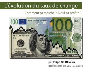 L’évolution du taux de change
Comment ça marche ? A qui ça profite ?
par Filipe De Oliveira
professeur de SES – août 2014
 