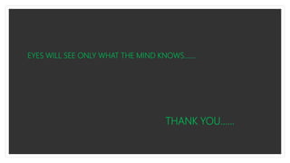 EYES WILL SEE ONLY WHAT THE MIND KNOWS…….
THANK YOU……
 