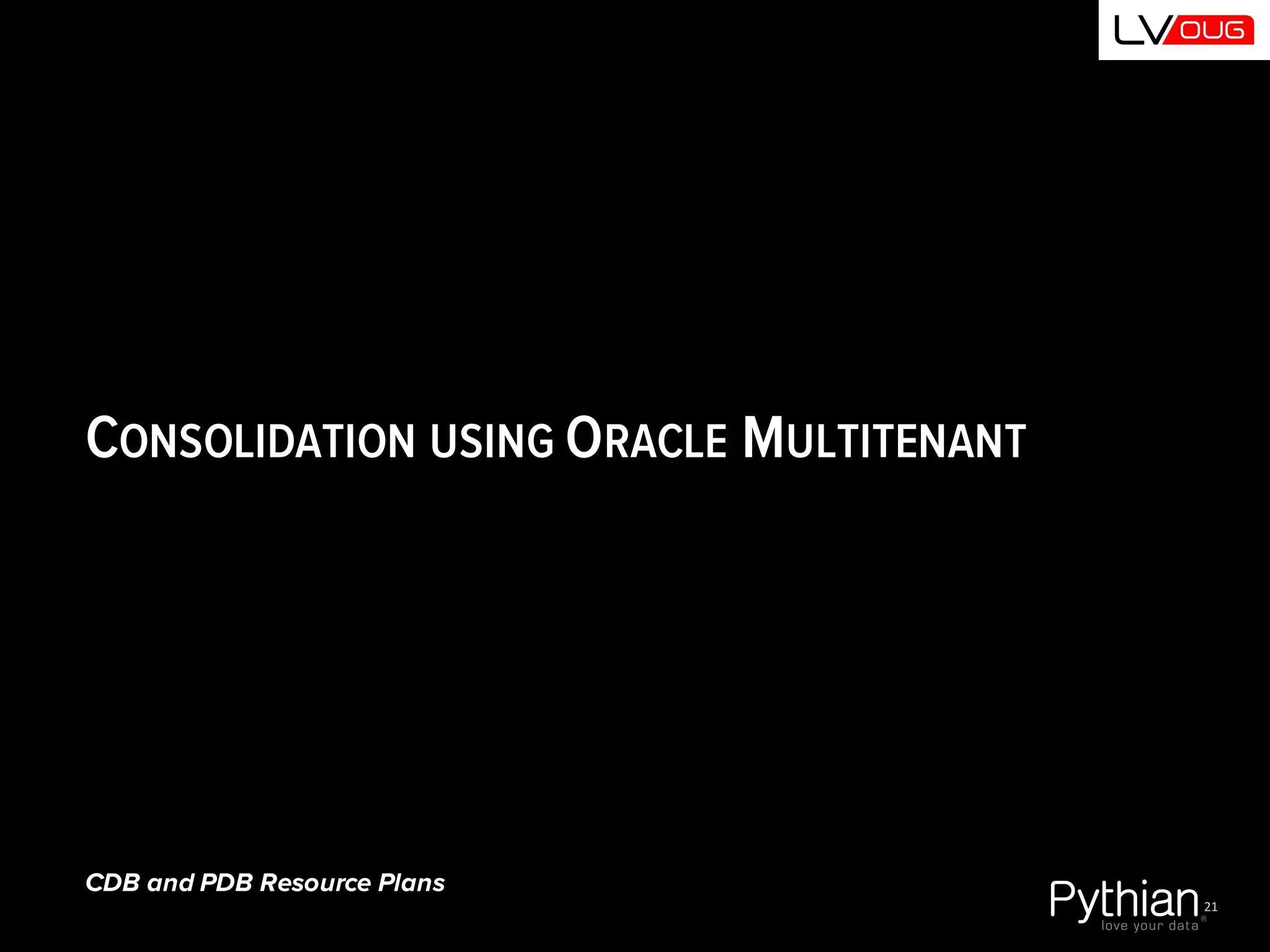 CDB and PDB Resource Plans
CONSOLIDATION USING ORACLE MULTITENANT
21
 