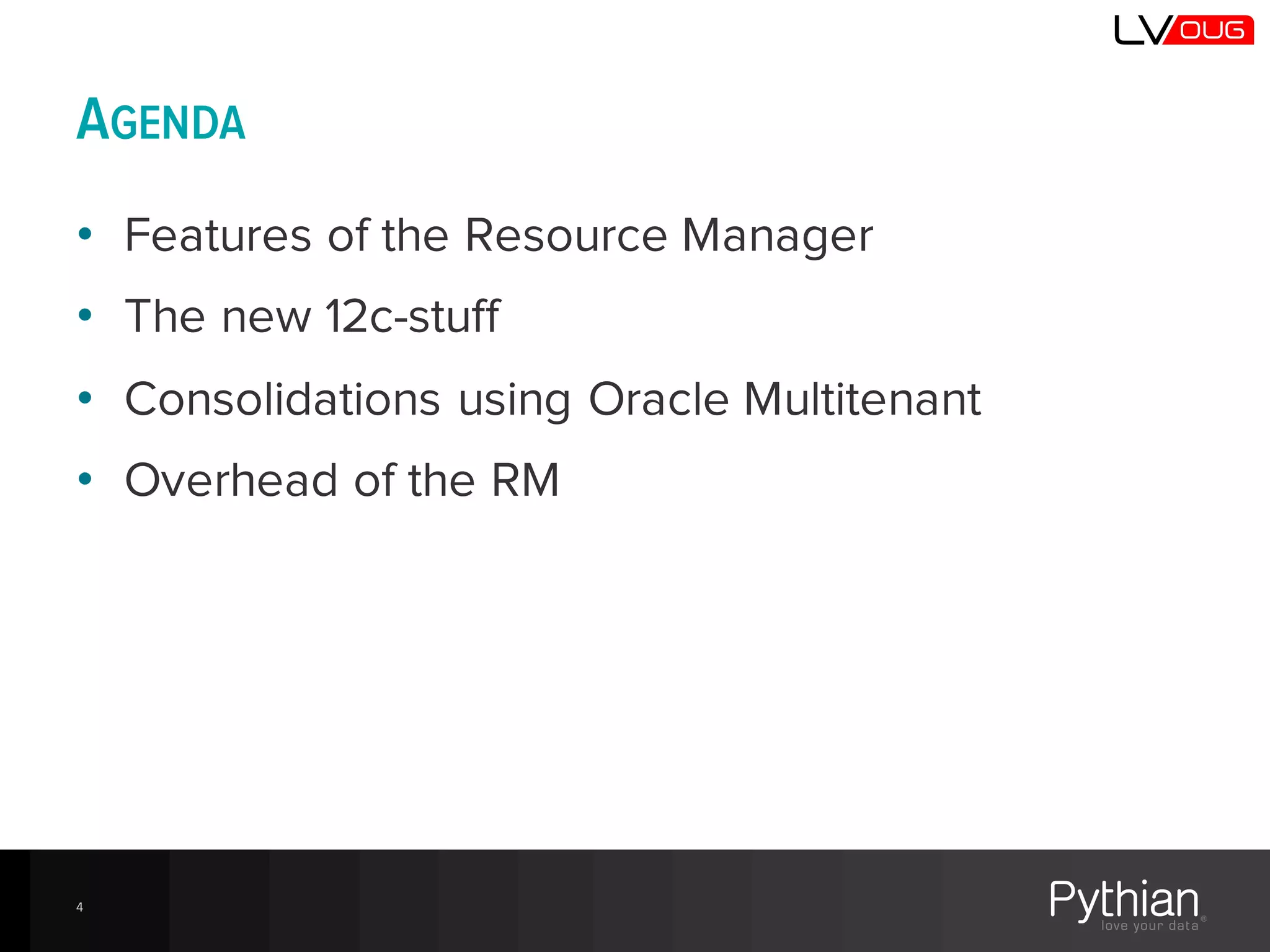 AGENDA
• Features of the Resource Manager
• The new 12c-stuff
• Consolidations using Oracle Multitenant
• Overhead of the RM
4
 